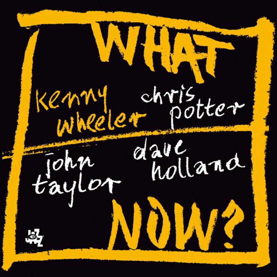 What Now? (With Chris Potter, Dave Holland & John Taylor) by Kenny Wheeler album cover