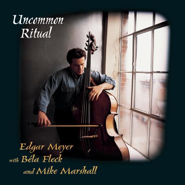 Edgar Meyer: Uncommon Ritual by Edgar Meyer, Béla Fleck, Mike Marshall & Béla Fleck & The Flecktones album cover