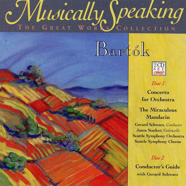 Bartók: Concerto for Orchestra & The Miraculous Mandarin - Musically Speaking by Gerard Schwarz, János Starker & Seattle Symphony album cover