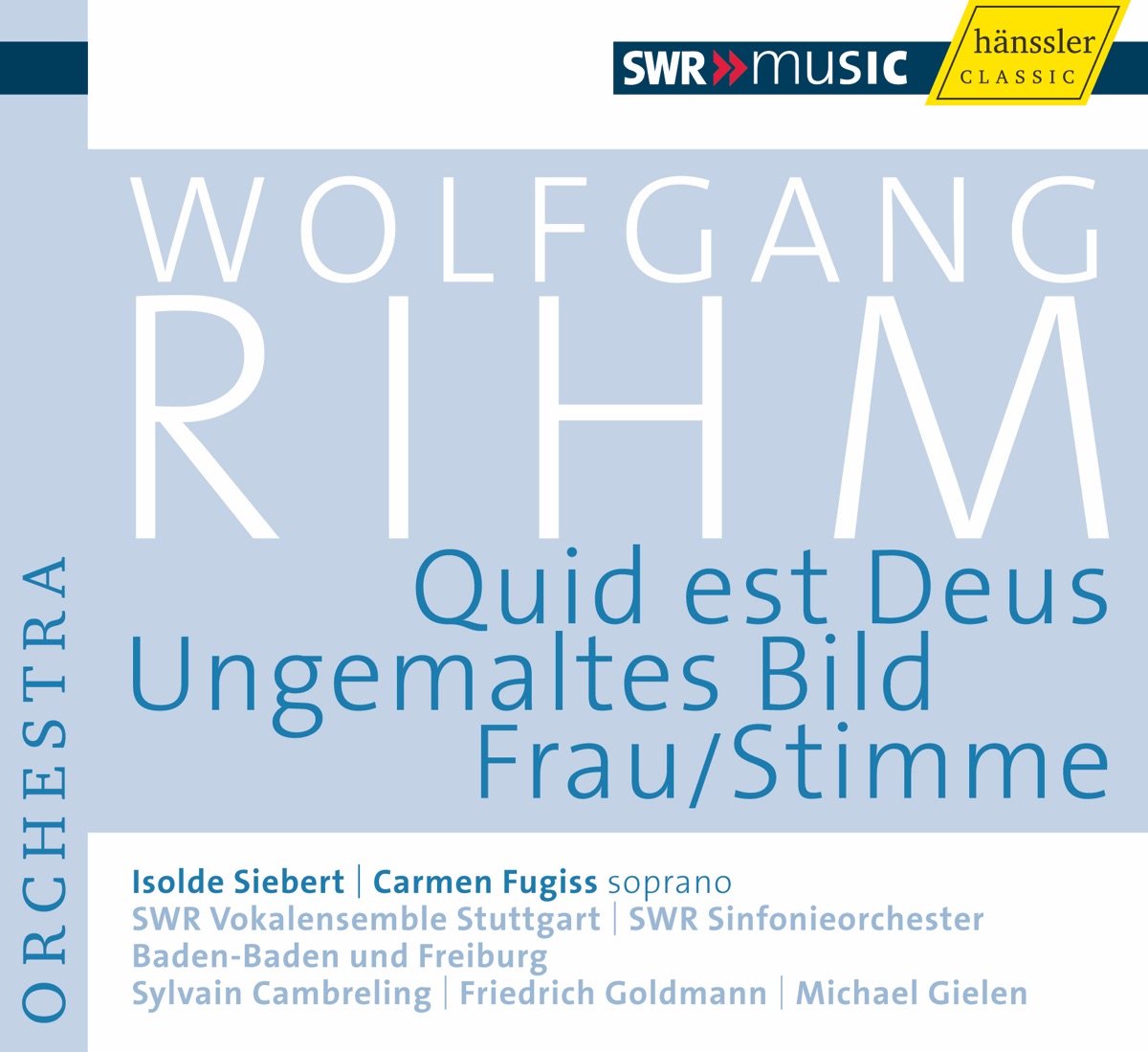 Rihm, W.: Quid Est Deus - Ungemaltes Bild - Frau-Stimme by Stuttgart Vocal Ensemble, Sylvain Cambreling, South West German Radio Symphony Orchestra, Baden-Baden, Friedrich Goldmann, Carmen Fugiss, Michael Gielen & Isolde Siebert album cover