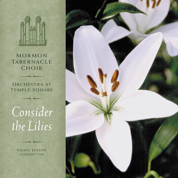 Consider the Lilies by The Tabernacle Choir at Temple Square, Orchestra at Temple Square & Craig Jessop album cover