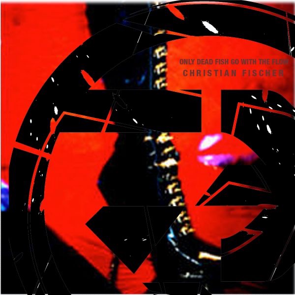 Only Dead Fish Go With the Flow - EP by Christian Fischer album cover