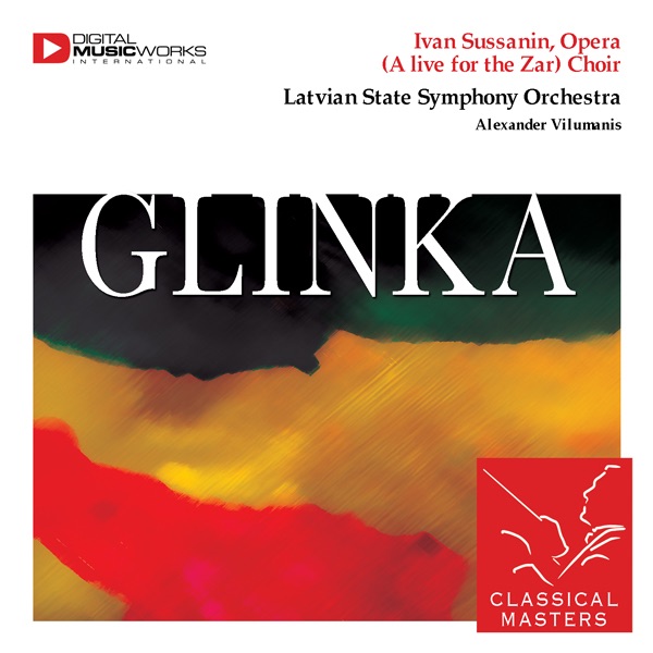 Glinka: Ivan Sussanin, Opera (A Life of the Tsar) by Alexander Vilumanis, Dzintars Women Choir & Latvian State Symphony Orchestra album cover