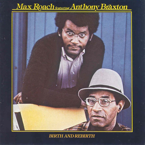 Birth and Rebirth by Max Roach & Anthony Braxton album cover