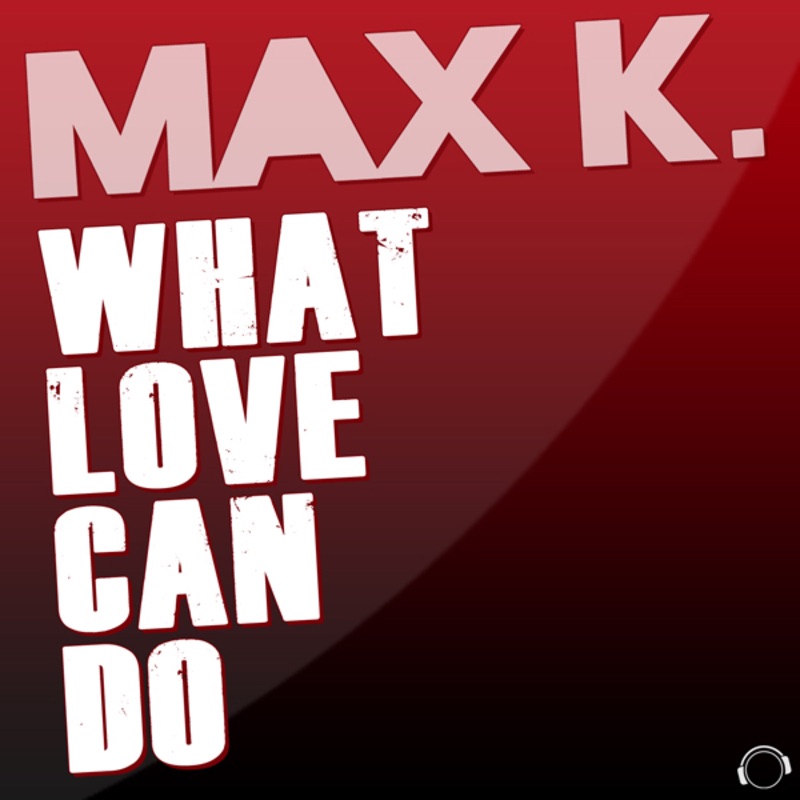 What Love Can Do (Remixes) - EP by Max K. album cover
