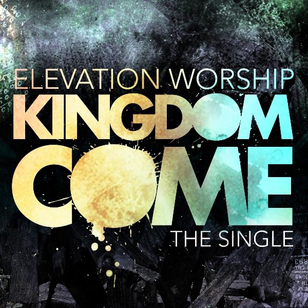 Kingdom Come - Single by Elevation Worship album cover artwork