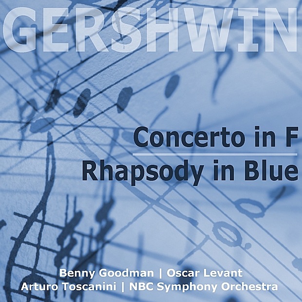 Gershwin: Piano Concerto in F & Rhapsody in Blue by Benny Goodman, Arturo Toscanini, Oscar Levant & NBC Symphony Orchestra album cover