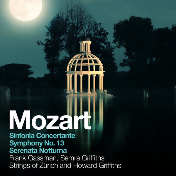 Mozart: Sinfonia Concertante, Symphony No. 13, Serenata Notturna by Strings of Zürich, Howard Griffiths, Frank Gassman & Semra Griffiths album cover