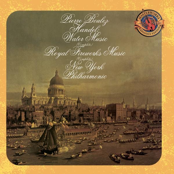 Handel: Water Music, Royal Fireworks Music - Expanded Edition by Pierre Boulez & New York Philharmonic album cover