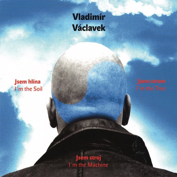 Jsem Hlina, Jsem Strom, Jsem Stroj (I'm the Soil, I'm the Tree, I'm the Machine) by Vladimír Václavek album cover
