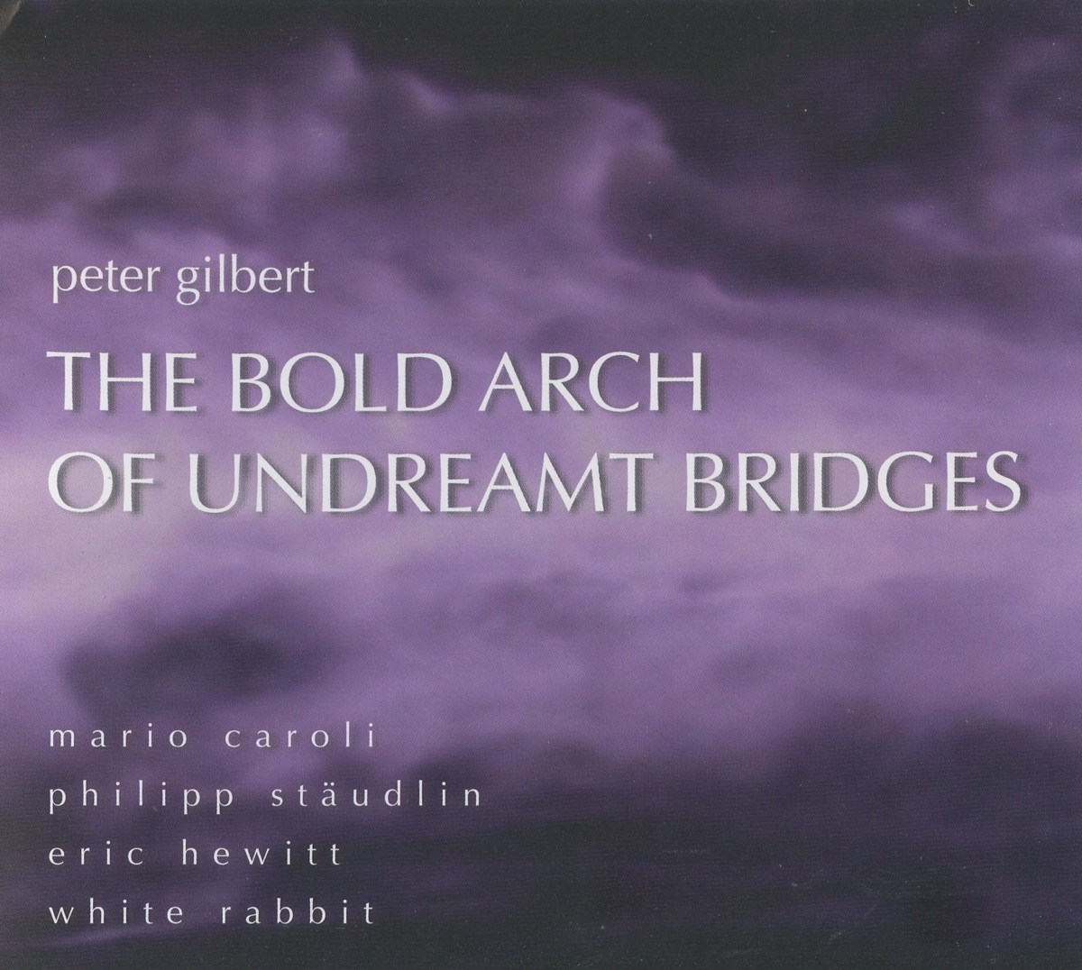 The Bold Arch of Undreamt Bridges by Peter Gilbert, White Rabbit Ensemble, Eric Hewitt, Philipp Staudlin, Kirsten Yon, Craig Leffer, Laura Sabo, Jeb Wallace, Cicilia Yudha, Orianna Webb, Jennifer Bleick & Mario Caroli album cover