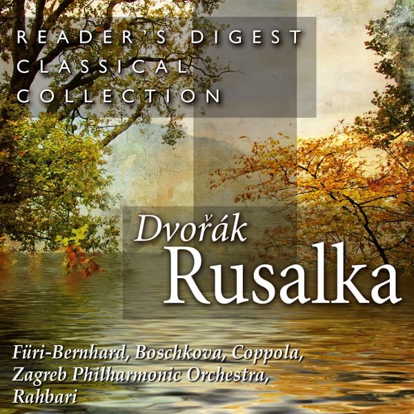 Reader's Digest Classical Collection: Dvorák: Rusalka by Zagreb Philharmonic Orchestra, Alexander Rahbari, Ursula Füri-Bernhard, Marcel Rosca, Walter Coppola, Nelly Boschkova & Tiziana K. Sojat album cover
