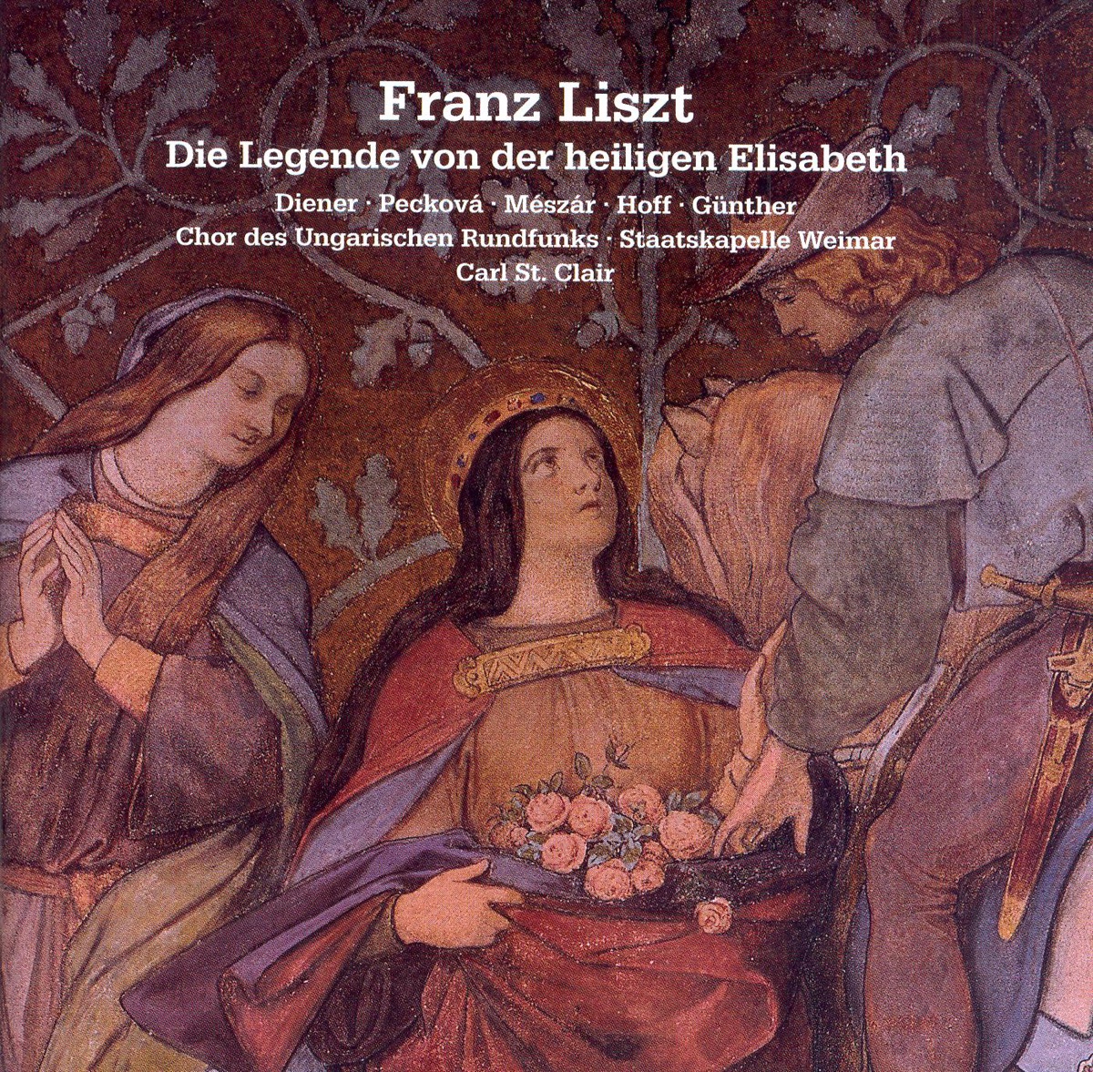 Liszt: Legende Von Der Heiligen Elisabeth (Die) by Dagmar Peckova, Melanie Diener, Hungarian Radio Chorus, Staatskapelle Weimar, Mario Hoff, Renatus Meszar, Alexander Gunther, Die Ameisenkinder Choir of the Goethe Gymnasium, Weimar & Carl St. Clair album cover