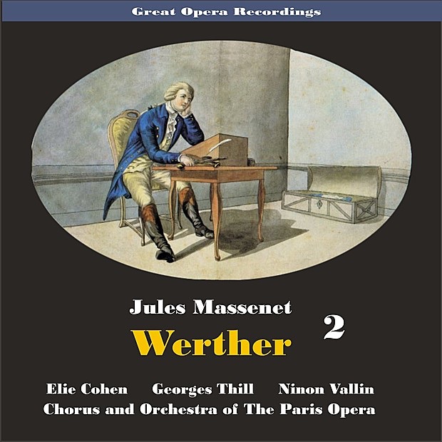 Great Opera Recordings / Massenet: Werther, [1931] Volume 2 by Paris Opera Orchestra, Elie Cohen, Ninon Vallin, Georges Thill, Germaine Féraldy, Marcel Roque, Armand Narcon, Louis Guénot & Henri Niel album cover