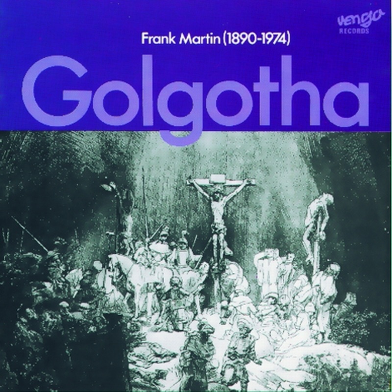 Frank Martin: Golgotha by Chor der Erlöserkirche Bad Homburg, Chor der Philharmonie Schwäbisch Gmünd, Frankfurter Bläservereinigung, Friedhelm Decker, Hayko Siemens, Joachim Gebhardt, Margit Hungerbühler, Martin Blasius & Martina von Bargen album cover