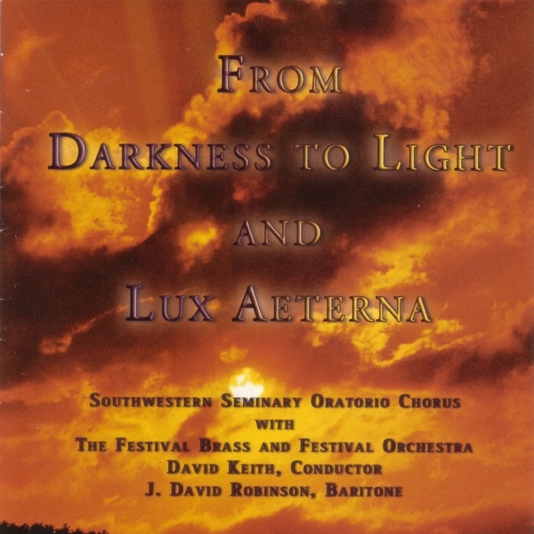 From Darkness to Light and Lux Aeterna by Southwestern Seminary Oratorio Chorus, Festival Brass & Festival Orchestra album cover
