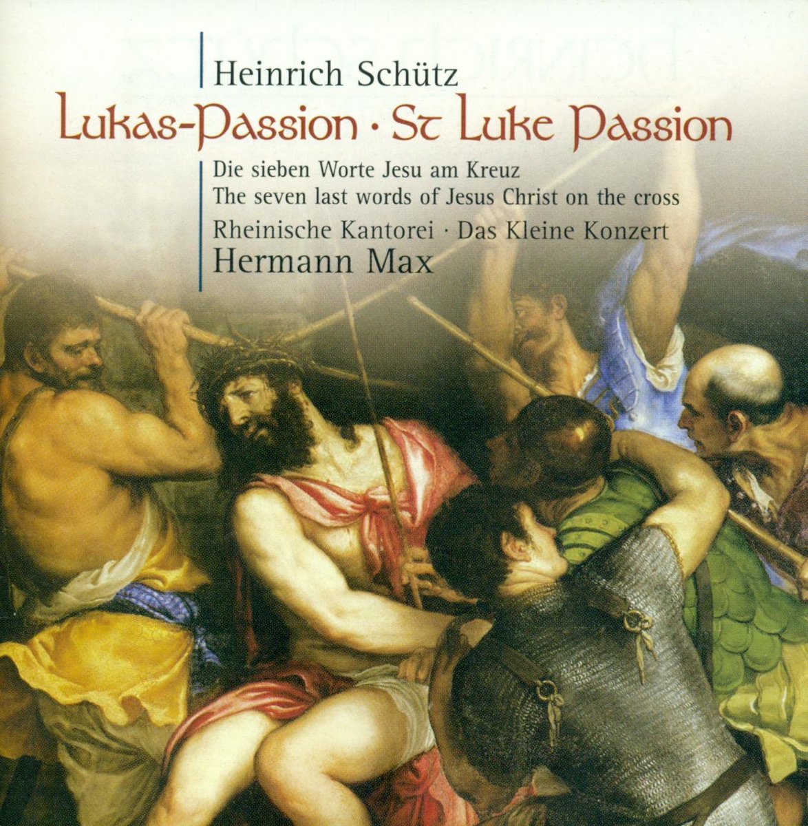 Schutz, H.: St. Luke Passion - Die Sieben Worte Jesu Christi Am Kreuz by Rheinische Kantorei, Ekkehard Abele, Hermann Max, Das Kleine Konzert, Lothar Blum, Matthias Lucht, Yoshitaka Ogasawara, Michael Schaffrath, Bernhard Scheffel, Clemens Heidrich, Uwe Czyborra-Schroder, Veronika Winter, Alexander Schneider, Hans Jörg Mammel & Alexander Osthelder album cover