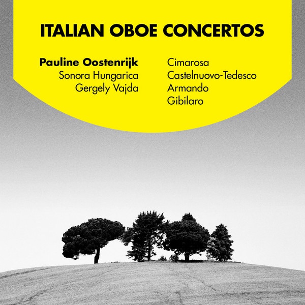 Italian Oboe Concertos - Cimarosa, Castelnuovo-Tedesco, Armando & Gibilaro by Pauline Oostenrijk, Sonora Hungarica & Gergely Vajda album cover
