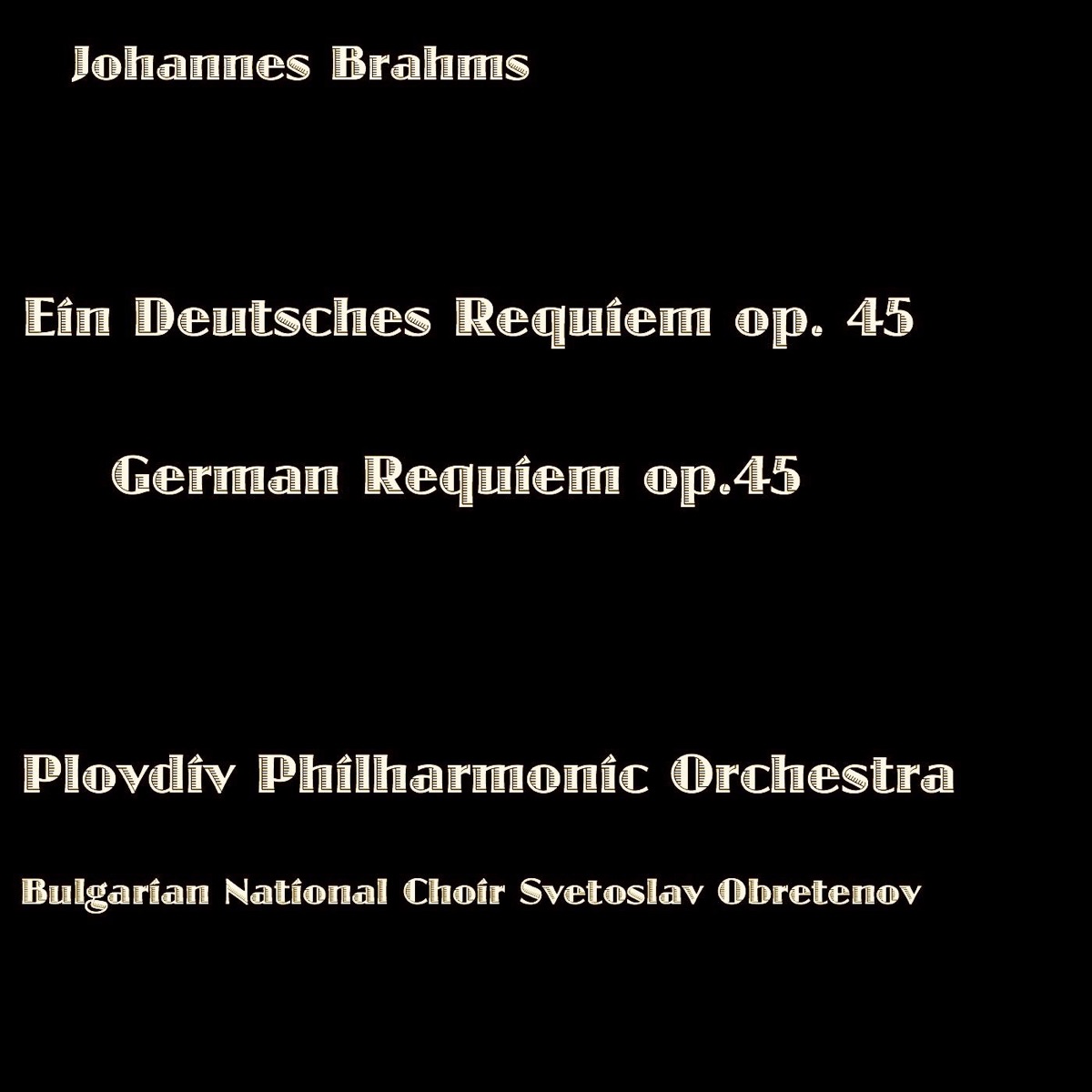Brahms: Ein Deutsches Requiem, Op. 45 (Brahms: German Requiem, Op. 45) by Plovdiv Philharmonic Orchestra, Bulgarian National Choir "Svetoslav Obretenov" & Ivan Marinov album cover