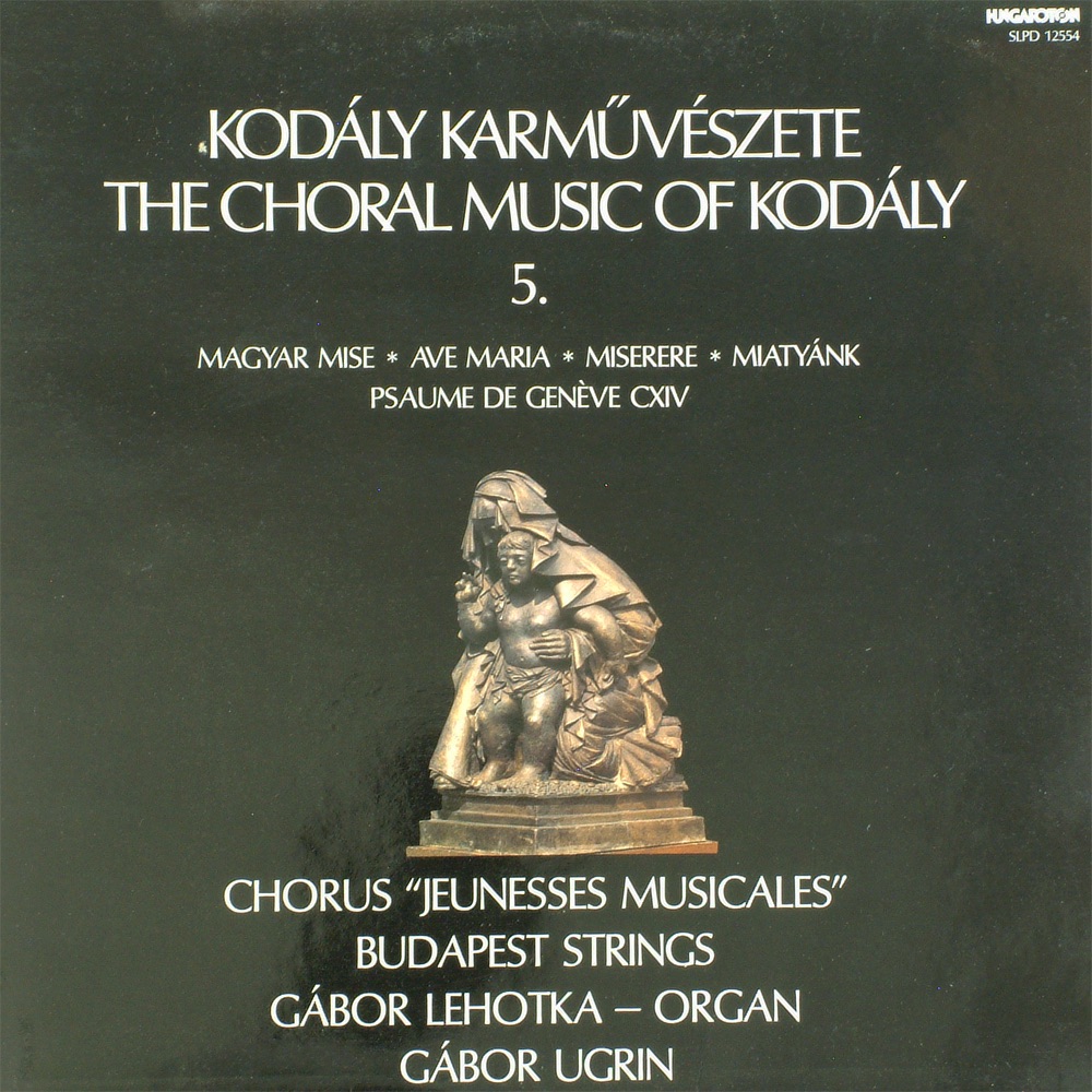 Kodály karművészete - The Choral Music of Kodály 5. by Gábor Lehotka, Budapest String & Chorus "Jeunesses Musicales" album cover