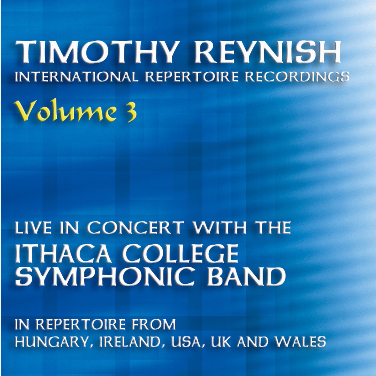 Timothy Reynish Live in Concert, Vol. 3 by Timothy Reynish, Ithaca College Symphonic Band, Frank Gabriel Campos & Dominic Hartjes album cover