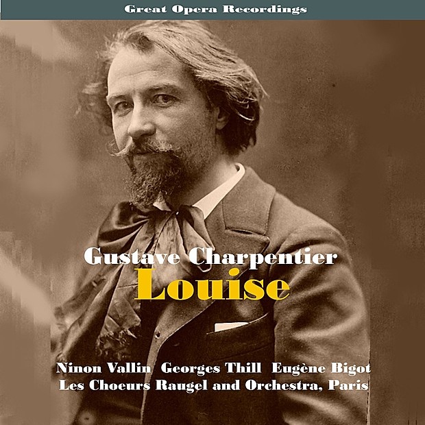 Great Opera Recordings / Charpentier: Louise [1935] by Les Choeurs Raugel and Orchestra, Eugène Bigot, Ninon Vallin, Georges Thill, André Pernet, Aimee Lecouvreur & Christiane Gaudel album cover