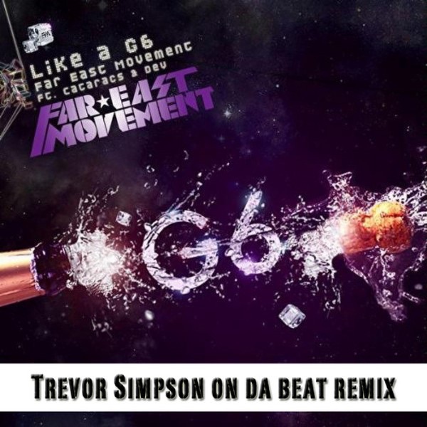 Like a G6 (Trevor Simpson On Da Beat Remix) [feat. Dev and Cataracs] - Single by Far East Movement album cover