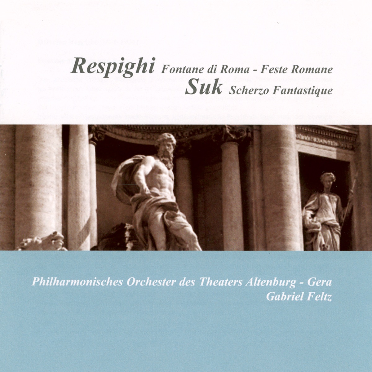 Respighi: Fontane di Roma - Feste romane - Suk: Fantasticke scherzo by Philharmonisches Orchester Theaters Altenburg-Gera & Gabriel Feltz album cover