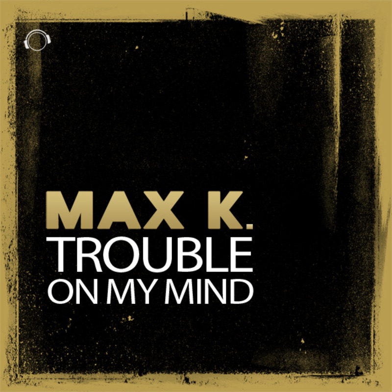 Trouble On My Mind (Remixes) - EP by Max K. album cover