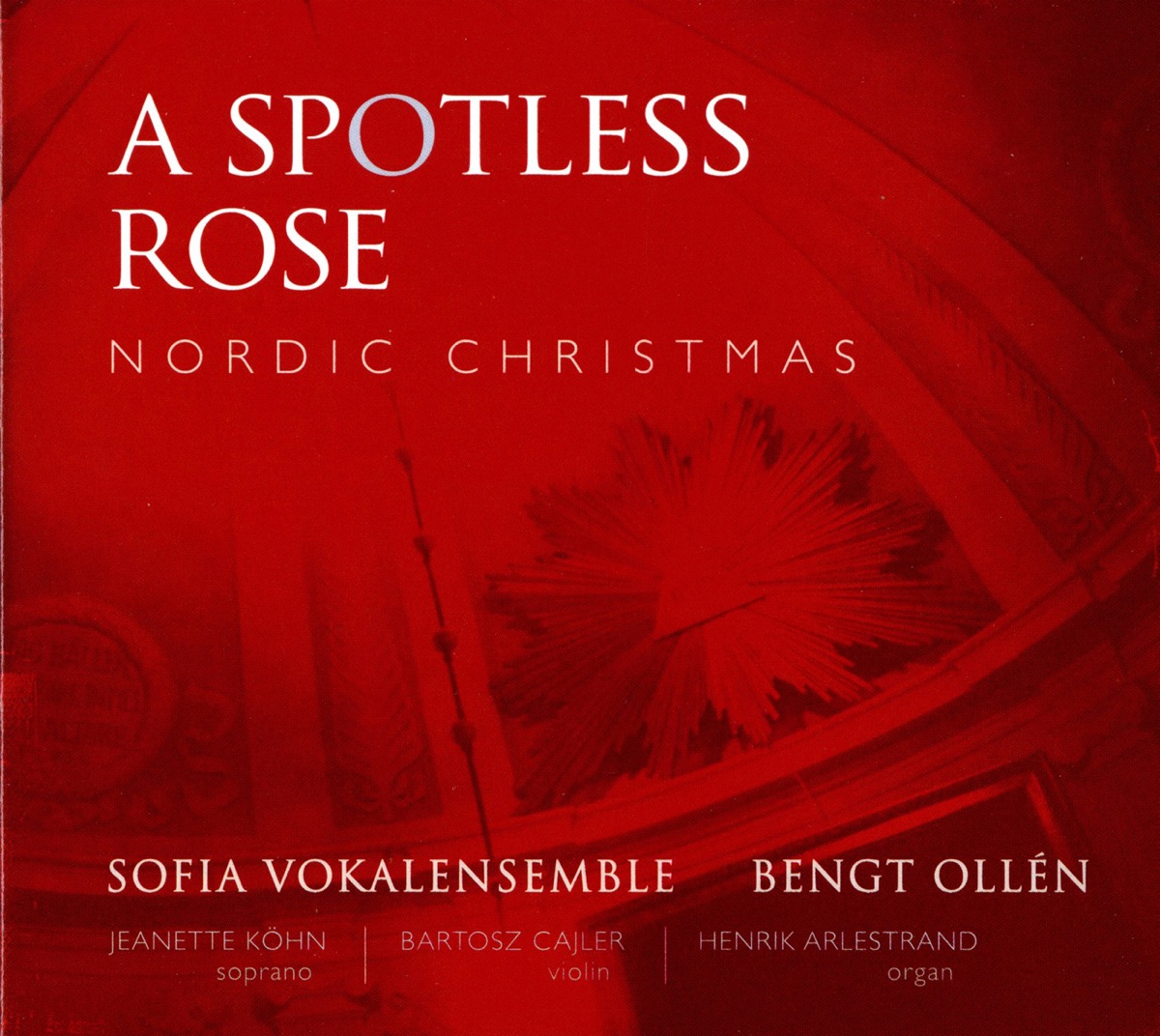 A Spotless Rose: Nordic Christmas by Sofia Vokalensemble, Bengt Ollen, Henrik Arlestrand, Jeanette Kohn & Bartosz Cajler album cover