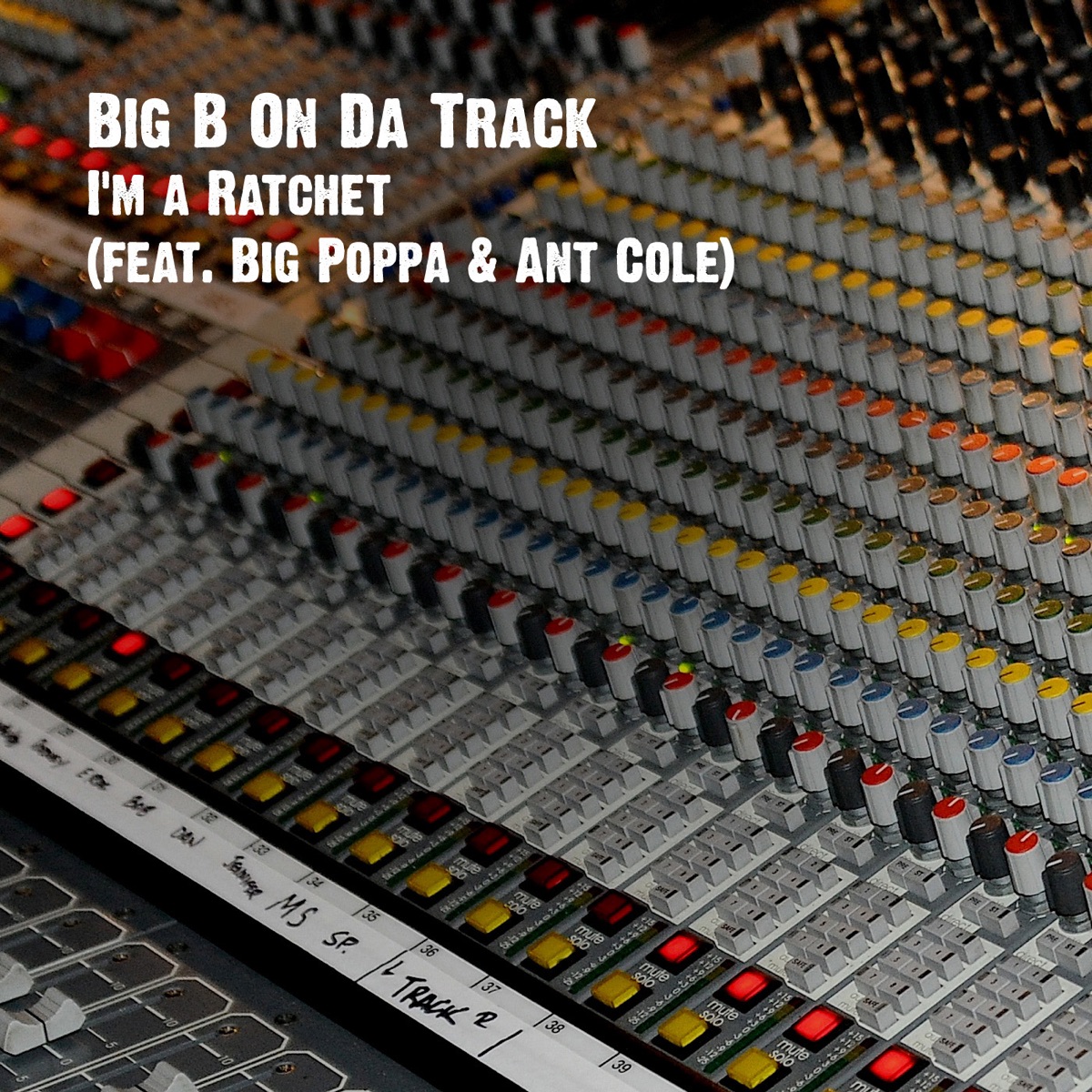 I'm a Ratchet (feat. Big Poppa & Ant Cole) - Single by Big B On Da Track album cover