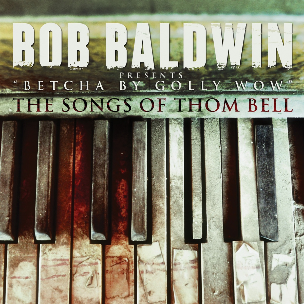 Betcha By Golly Wow - The Songs of Thom Bell (Deluxe Edition) by Bob Baldwin album cover