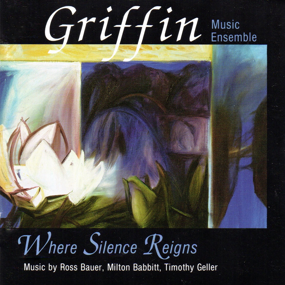 Where Silence Reigns: Music by Ross Bauer, Milton Babbitt, Timothy Geller by Griffin Music Ensemble, David Hoose, Stephen Mosko & Gunther Schuller album cover