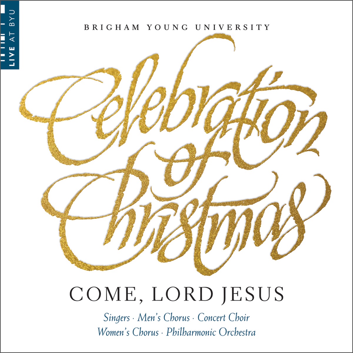 Celebration of Christmas: Come, Lord Jesus by BYU Combined Choirs & BYU Philharmonic Orchestra album cover