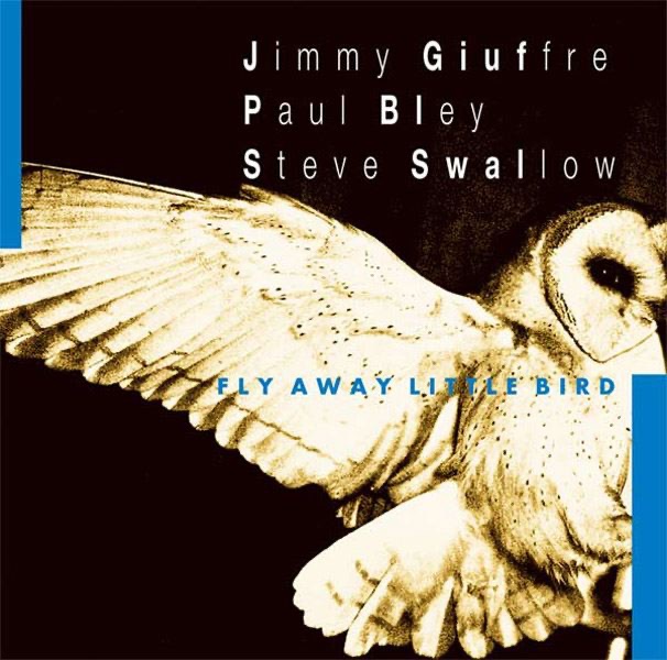 Fly Away Little Bird by Jimmy Giuffre / Paul Bley / Steve Swallow album cover