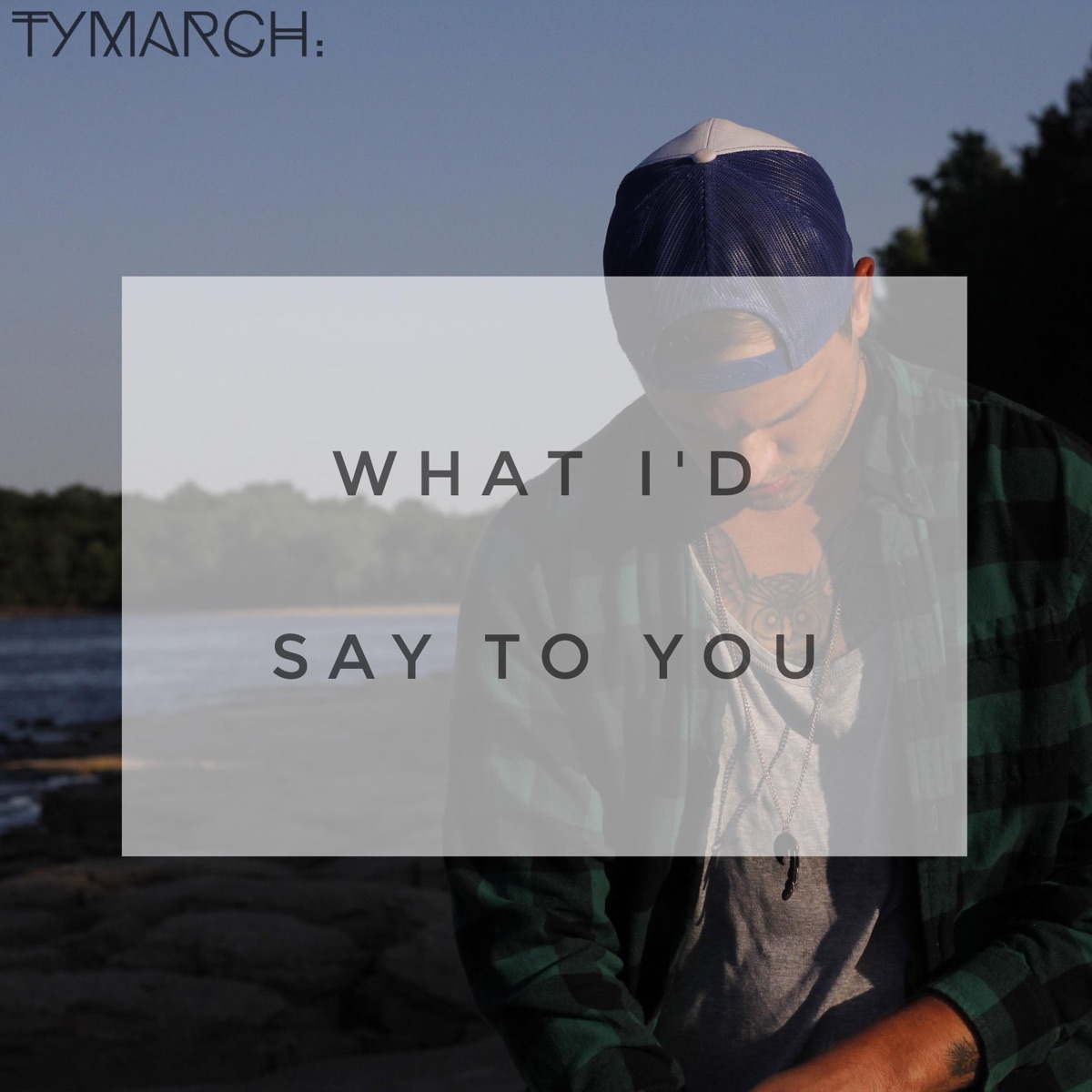 What I'd Say to You - Single by Ty March. album cover