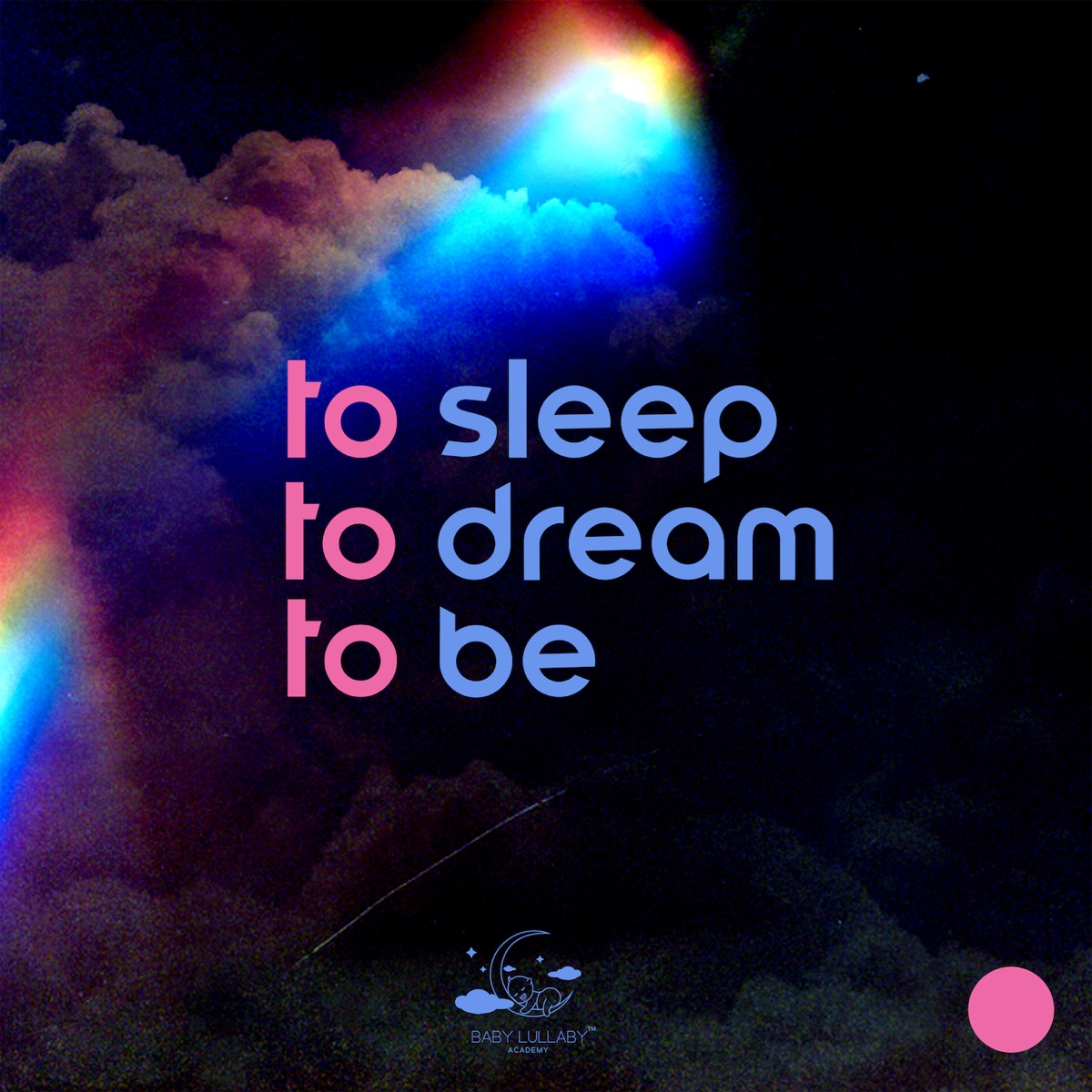 To Sleep, To Dream, To Be – 50 Newborn MusicLullabies to Help Sleep Through the Night by Baby Lullaby Academy album cover artwork