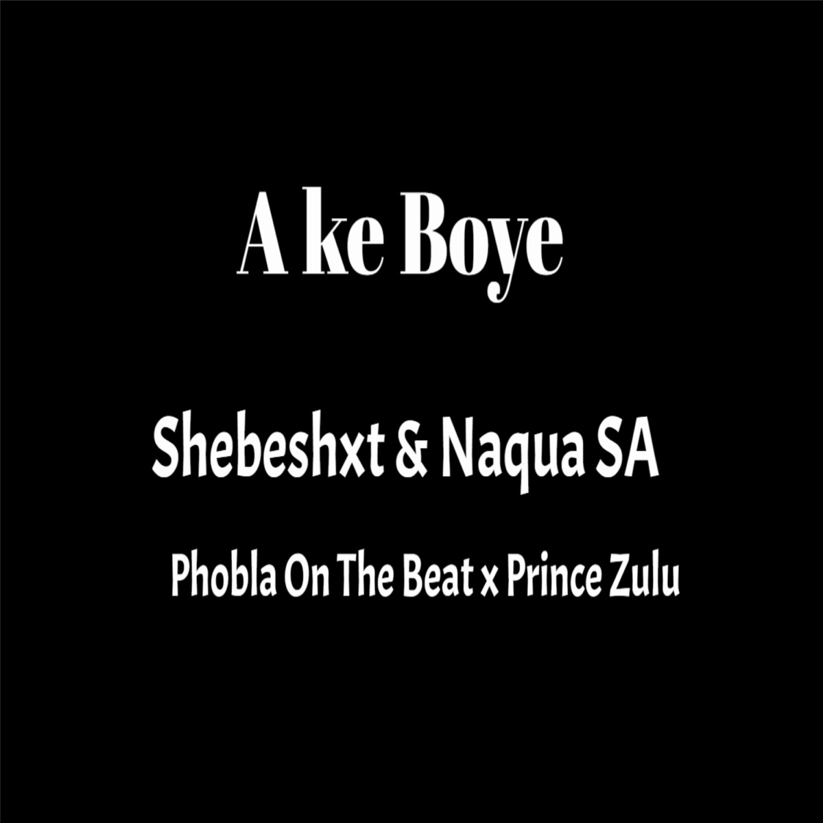 Ake Boye (feat. Shebeshxt, Phobla On Th Beat & Prince Zulu) - Single by Naqua SA album cover