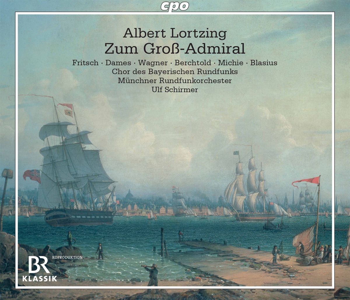 Albert Lortzing: Zum Groß-Admiral by Anett Fritsch, Lavinia Dames, Julia Sophie Wagner, Bernhard Berchtold, Jonathan Michie, Munich Radio Orchestra & Ulf Schirmer album cover