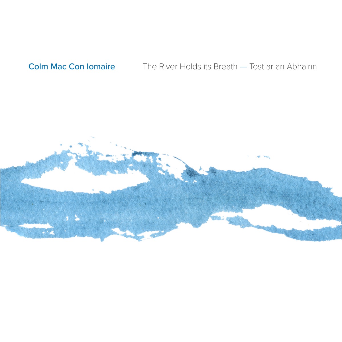 The River Holds Its Breath | Tost Ar an Abhainn by Colm Mac Con Iomaire album cover