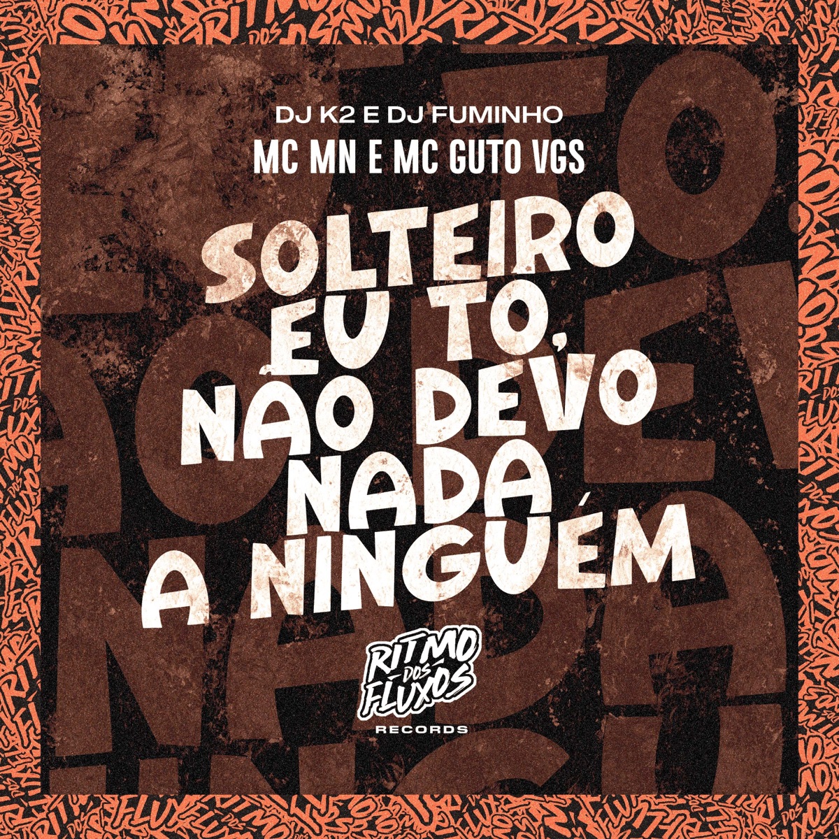 Solteiro Eu Tô, Não Devo Nada a Ninguém - Single by MC Guto VGS, MC MN, Dj K2 & Dj Fuminho album cover
