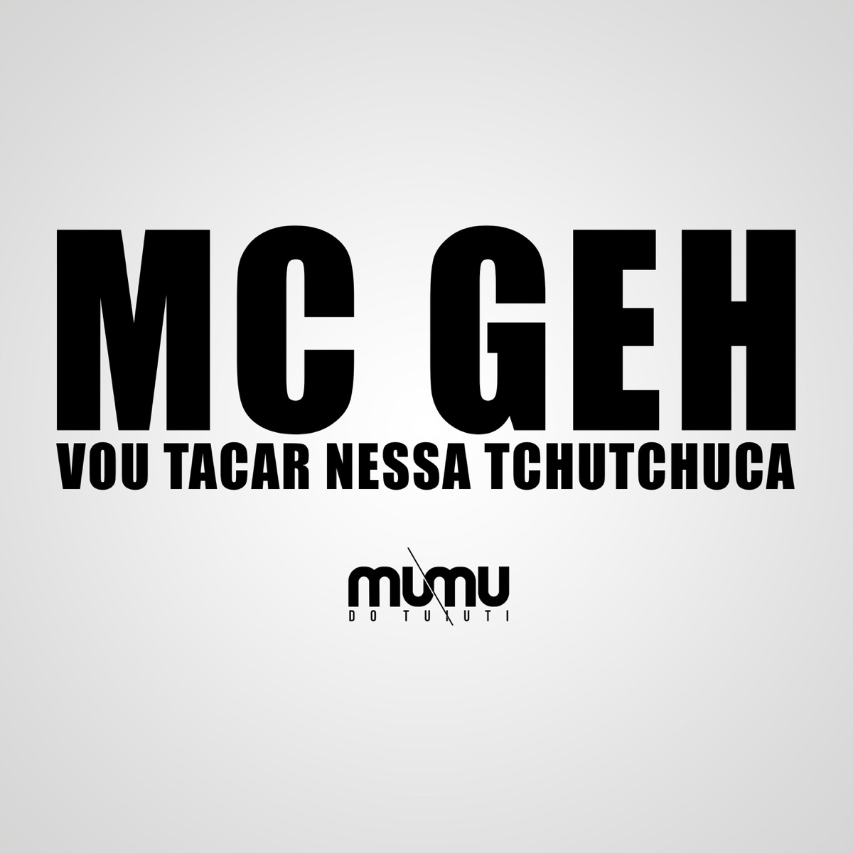 Vou Tacar Nessa Tchutchuca (feat. DJ Mumu do Tuiuti) - Single by DJ Mumu do Tuiuti & MC Geh album cover