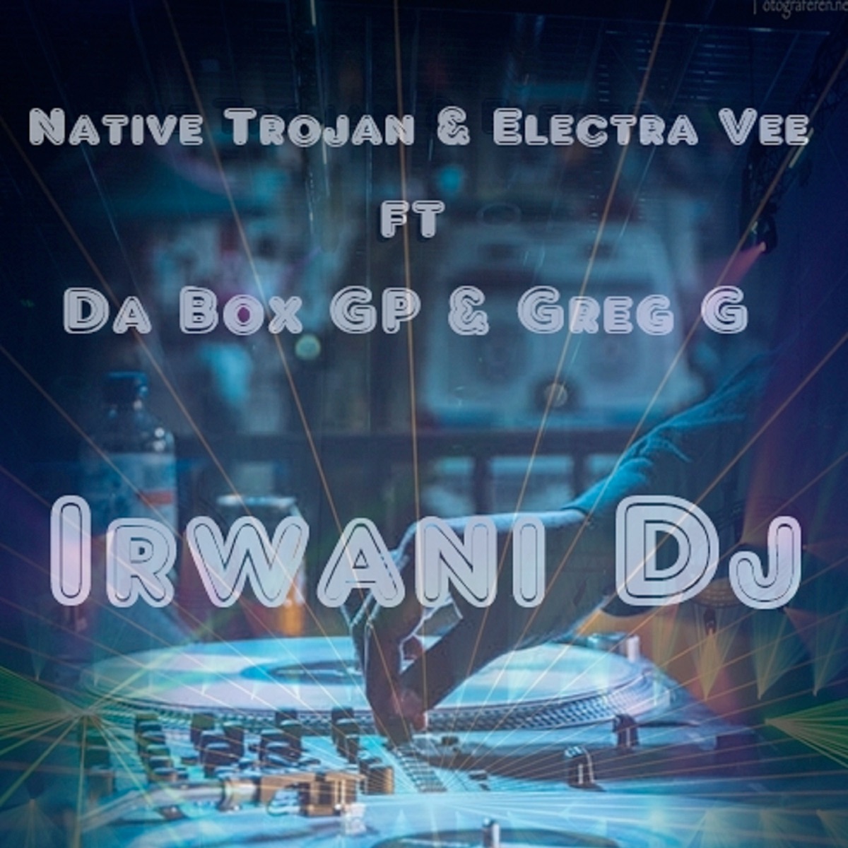 Irwani Dj (feat. Da Box GP & Greg G) - Single by Native Trojan & Electra Vee album cover