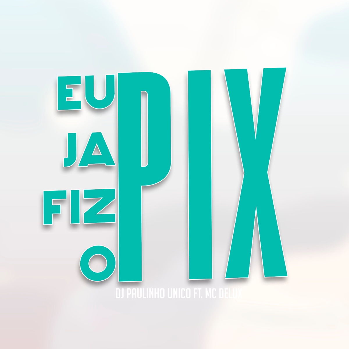 Eu Ja Fiz o Pix - Single by DJ Paulinho Unico & MC Delux album cover