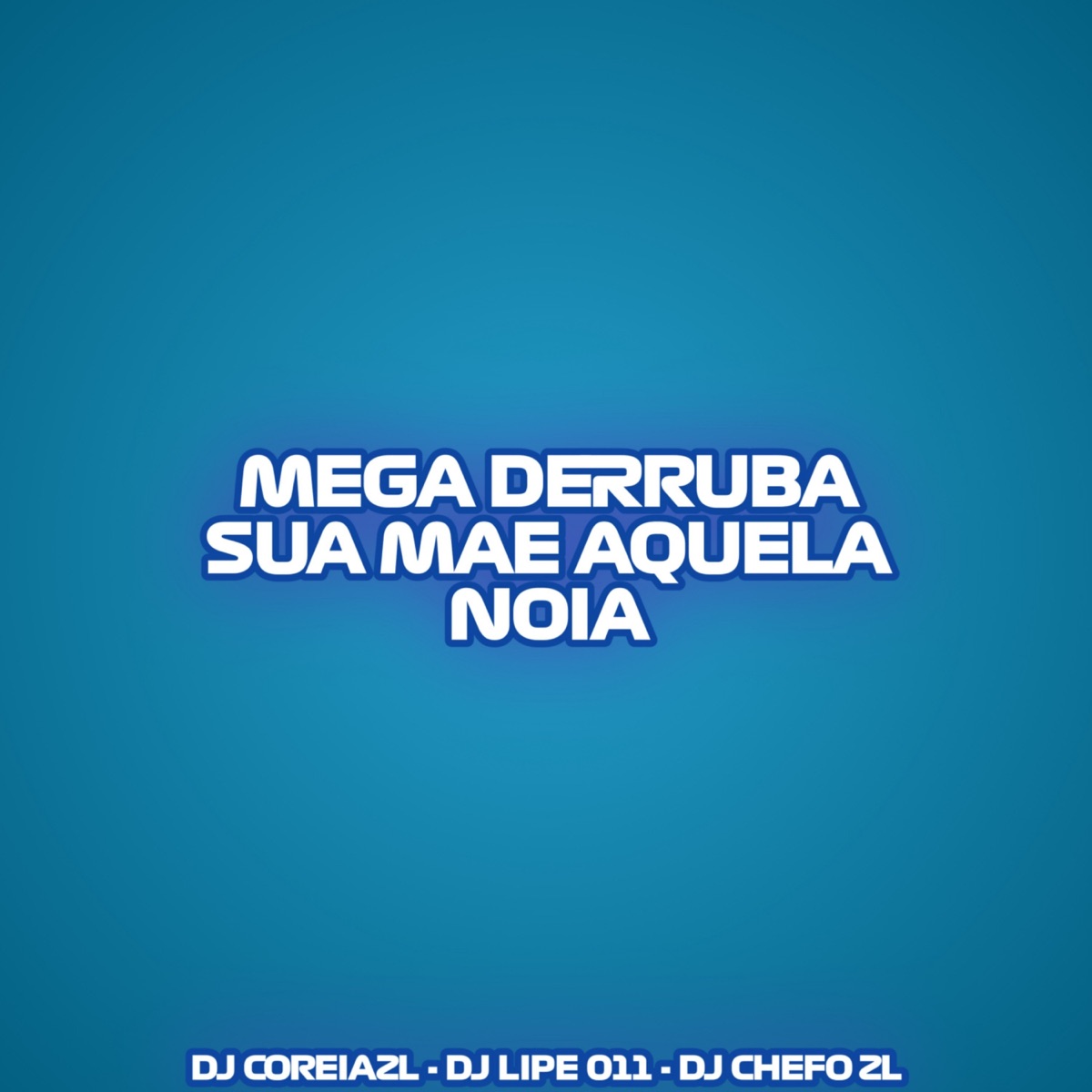 MEGA DERRUBA SUA MAE AQUELA NOIA (feat. MC EDU 011, DJ CHEFO ZL & DJ LIPE 011) - Single by DJ COREIAZL 2022 album cover