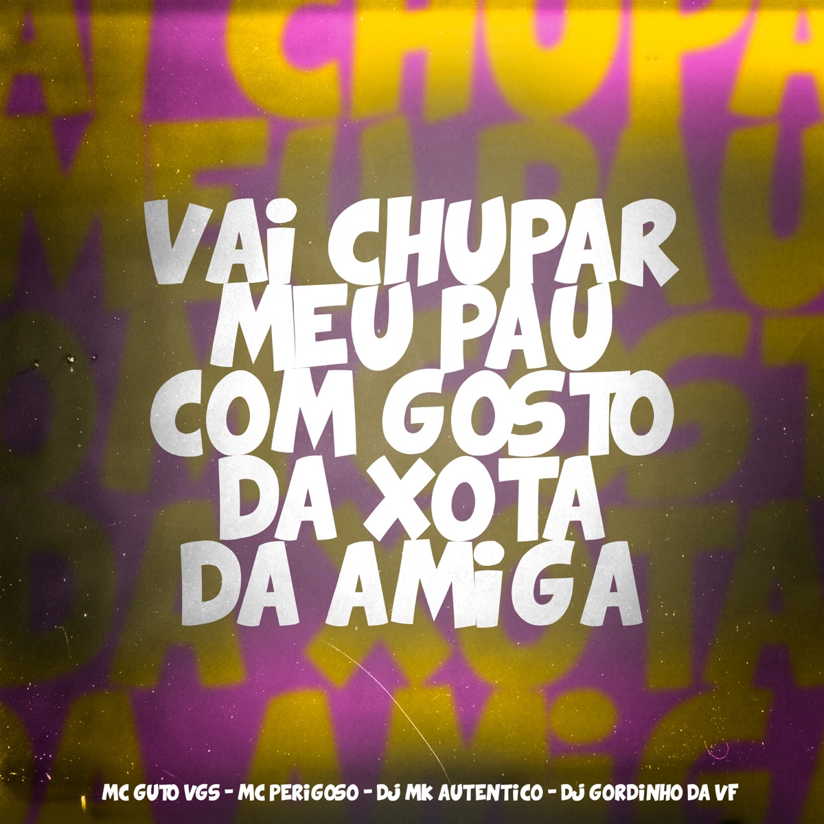 Vai Chupar Meu Pau Com Gosto da Xota da Amiga - Single by MC Guto VGS, MC Perigoso, Dj MK autentico & DJ Gordinho da VF album cover