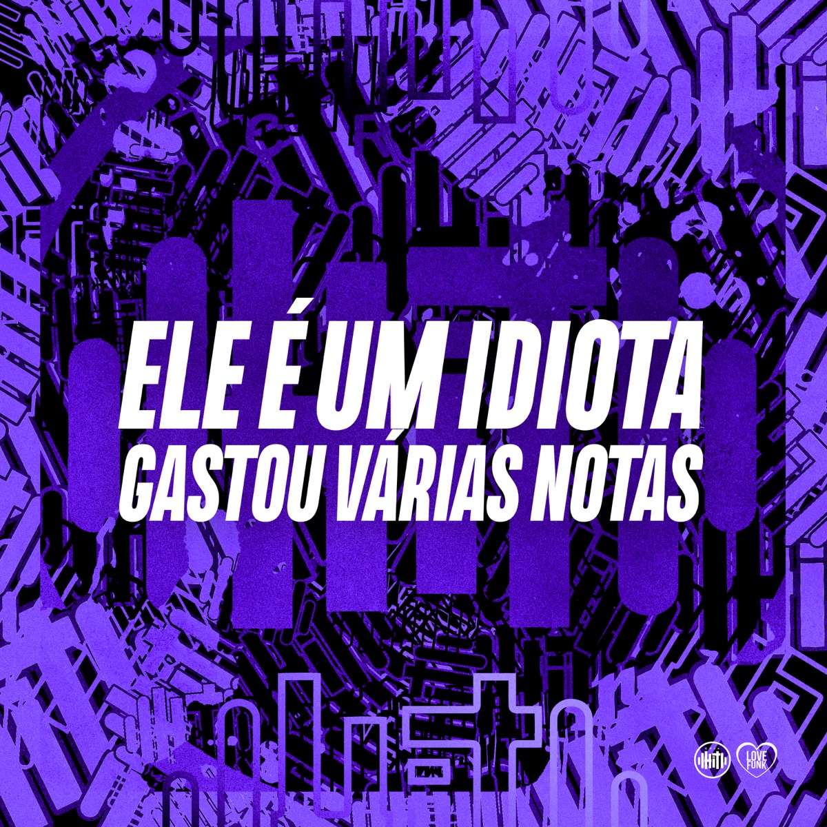 Ele É um Idiota - Gastou Várias Notas - Single by DJ DUH 011, MC CARLOS DG & MC Pelé album cover