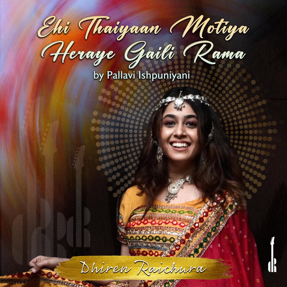 Ehi Thaiyan Motiya Heraye Gaili (feat. Pallavi Ishpuniyani) - Single by Dhiren Raichura album cover