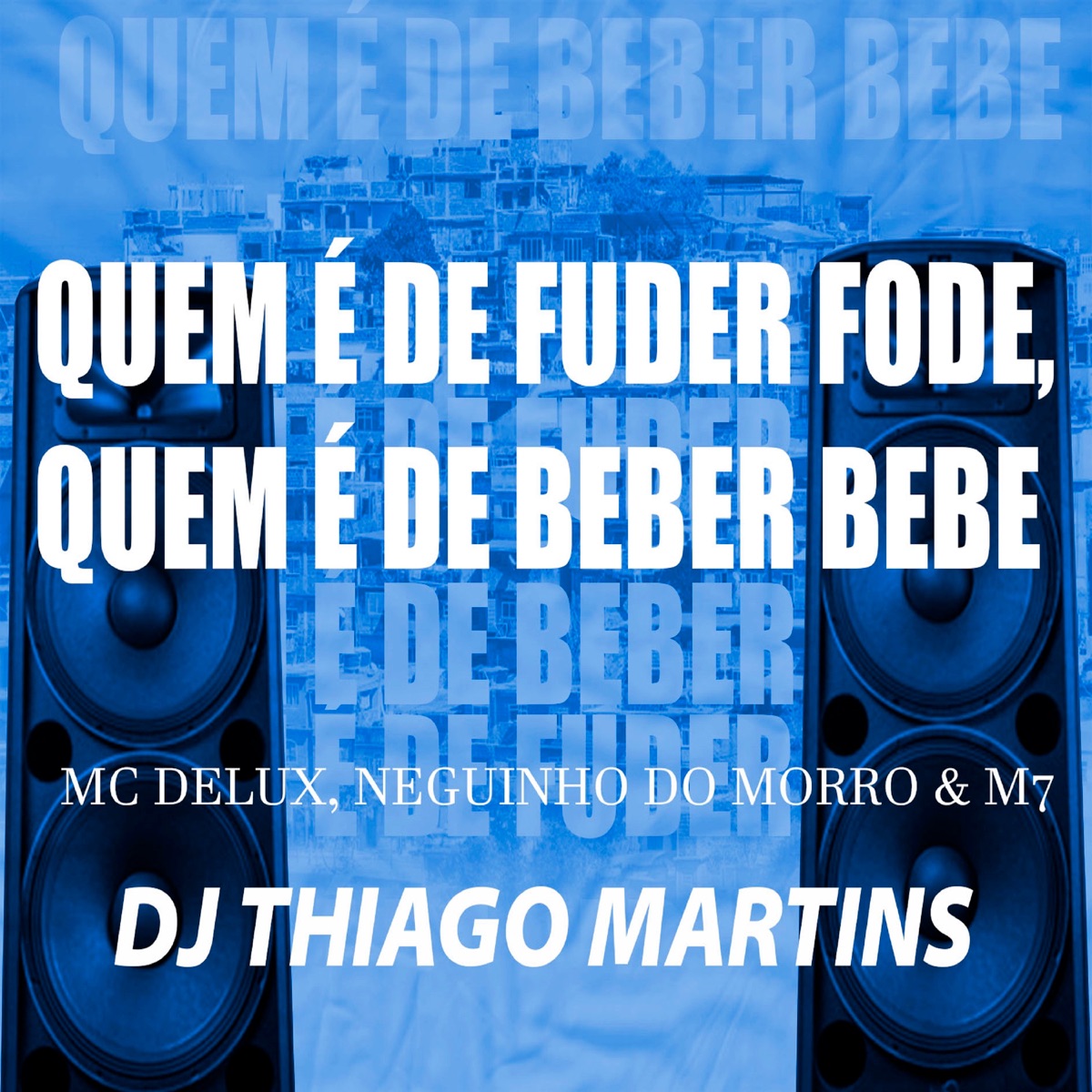 Quem É De Foder Fode, Quem É De Beber Bebe (feat. Mc Delux, Mc Neguinho do Morro & Mc M7) - Single by DJ Thiago Martins album cover