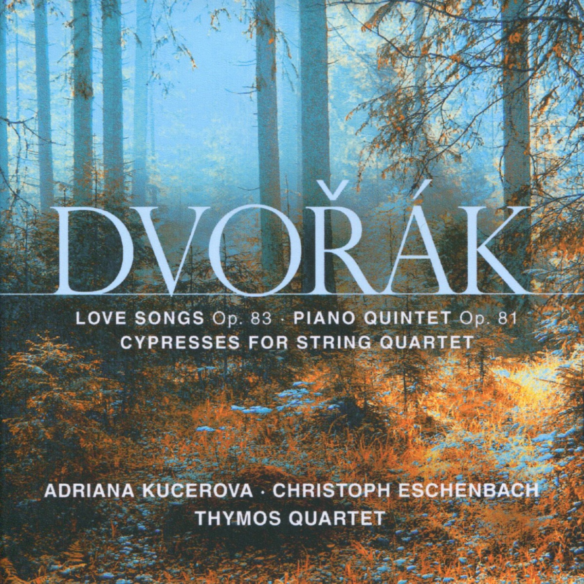 Dvořák: Love Songs, Op. 83; Piano Quintet, Op. 81; Cypresses for String Quartet by Thymos Quartet, Adriana Kučerová & Christoph Eschenbach album cover